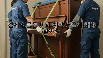 김제 신곡동 이사 예약, 어떻게 해야 할까요?
